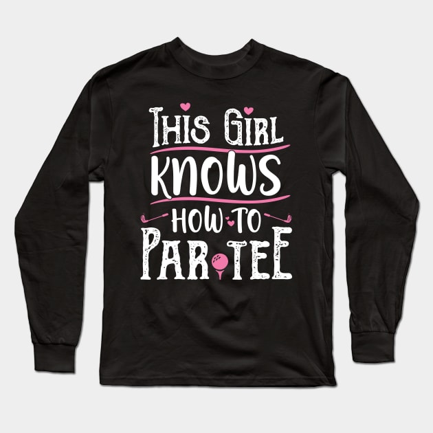 This Girl Knows How To Par Tee - Funny Lets Party Golf Gift print Long Sleeve T-Shirt by theodoros20